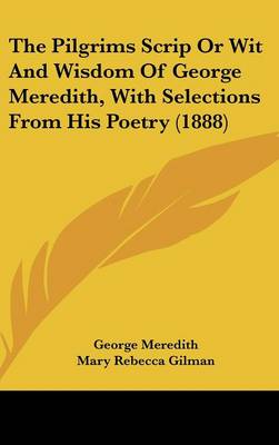 Pilgrims Scrip Or Wit And Wisdom Of George Meredith, With Selections From  His Poetry (1888)