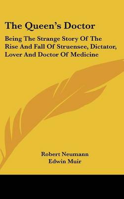 Queen's Doctor: Being the Strange Story of the Rise and Fall of Struensee, Dictator, Lover  and Doctor of Medicine