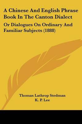 Chinese And English Phrase Book In The Canton Dialect: Or Dialogues On Ordinary And Familiar Subjects (1888)