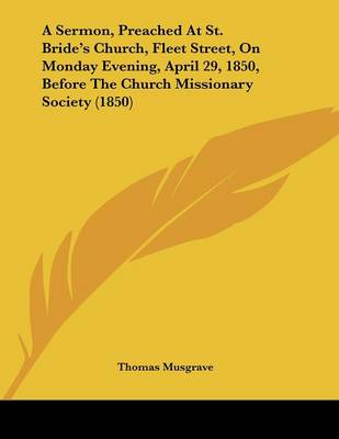 Sermon, Preached At St. Bride's Church, Fleet Street, On Monday Evening,  April 29, 1850, Before The Church Missionary Society (1850)