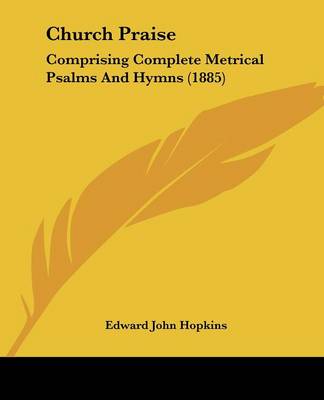 Church Praise: Comprising Complete Metrical Psalms And Hymns (1885)
