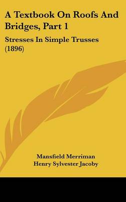 Textbook On Roofs And Bridges, Part 1: Stresses In Simple Trusses (1896)