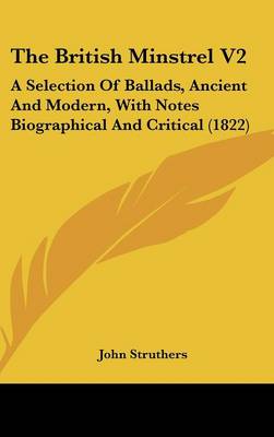 British Minstrel V2: A Selection of Ballads, Ancient and Modern, with Notes Biographical and  Critical (1822)