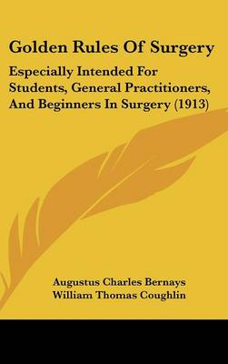 Golden Rules of Surgery: Especially Intended for Students, General Practitioners, and Beginners in  Surgery (1913)