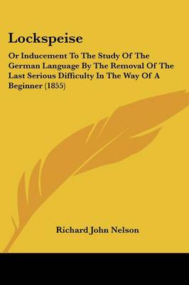 Lockspeise: Or Inducement To The Study Of The German Language By The Removal Of The Last  Serious Difficulty In The Way Of A Beginner (1855)