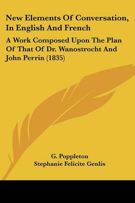 New Elements Of Conversation, In English And French: A Work Composed Upon The Plan Of That Of Dr. Wanostrocht And John Perrin  (1835)