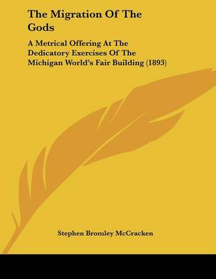 Migration Of The Gods: A Metrical Offering At The Dedicatory Exercises Of The Michigan World's Fair  Building (1893)