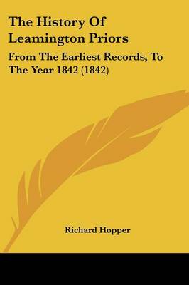 History Of Leamington Priors: From The Earliest Records, To The Year 1842 (1842)