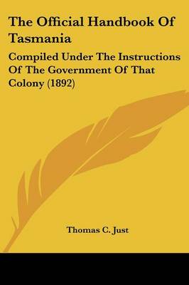 Official Handbook Of Tasmania: Compiled Under The Instructions Of The Government Of That Colony (1892)
