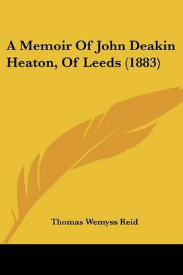 Memoir Of John Deakin Heaton, Of Leeds (1883)