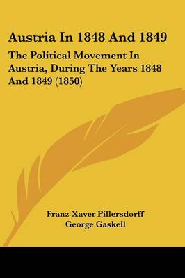 Austria In 1848 And 1849: The Political Movement In Austria, During The Years 1848 And 1849 (1850)