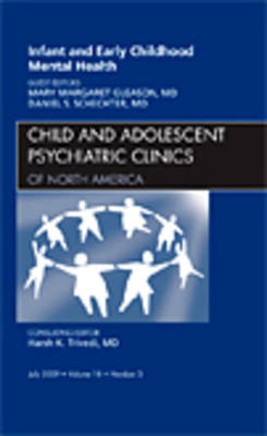Infant and Early Childhood Mental Health, An Issue of Child and Adolescent  Psychiatric Clinics of North America, Volume 18-3