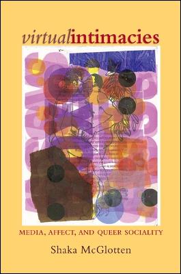 Virtual Intimacies: Media, Affect, and Queer Sociality