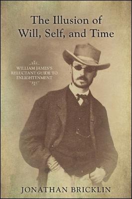 Illusion of Will, Self, and Time: William James's Reluctant Guide to Enlightenment