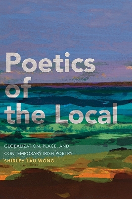 Poetics of the Local: Globalization, Place, and Contemporary Irish Poetry