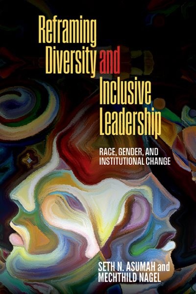Reframing Diversity and Inclusive Leadership: Race, Gender, and Institutional Change