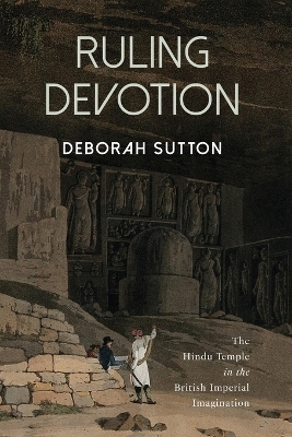Ruling Devotion: The Hindu Temple in the British Imperial Imagination