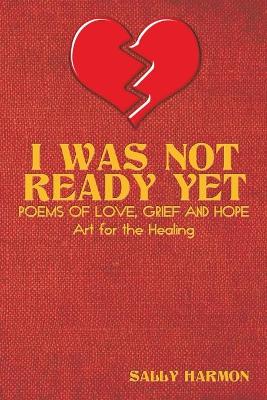 I Was Not Ready Yet: Poems of Love, Grief and Hope
