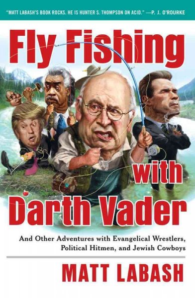 Fly Fishing with Darth Vader: And Other Adventures with Evangelical Wrestlers, Political Hitmen, and  Jewish Cowboys