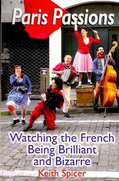 Paris Passions: Watching the French Being Brilliant and Bizarre