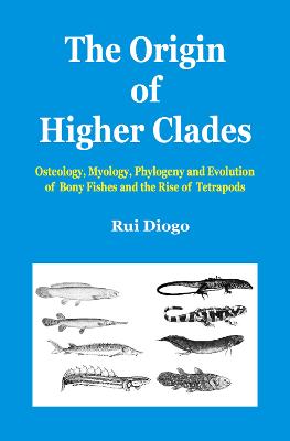 Origin of Higher Clades: Osteology, Myology, Phylogeny and Evolution of Bony Fishes and the Rise of Tetrapods