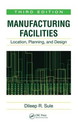 Manufacturing Facilities: Location, Planning, and Design, Third Edition