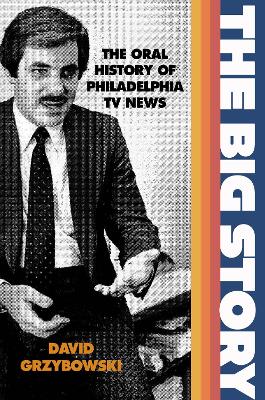 Big Story: The Oral History of Philadelphia TV News