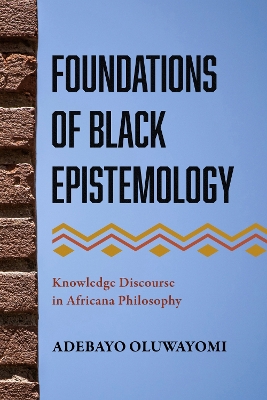 Foundations of Black Epistemology: Knowledge Discourse in Africana Philosophy
