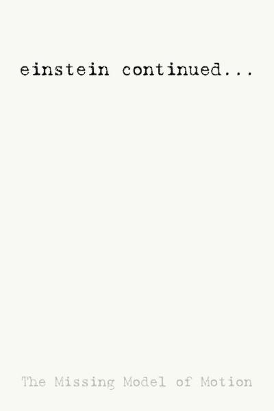 Einstein Continued...: The Missing Model of Motion