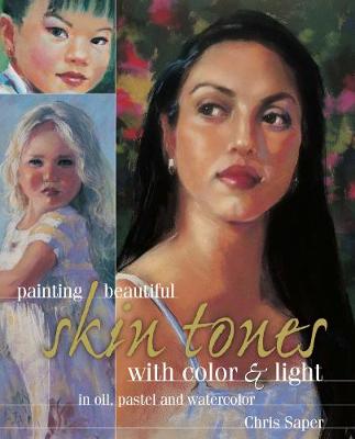 Painting Beautiful Skin Tones with Color & Light: Oil, Pastel and Watercolor New edition