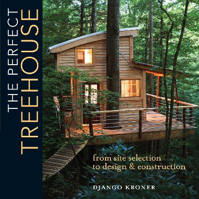 Perfect Treehouse: From Site Selection to Design & Construction