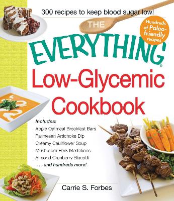 Everything Low-Glycemic Cookbook: Includes Apple Oatmeal Breakfast Bars, Parmesan Artichoke Dip, Creamy Cauliflower Soup, Mushroom Pork Medallions, Almond Cranberry Biscotti ...and hundreds more!