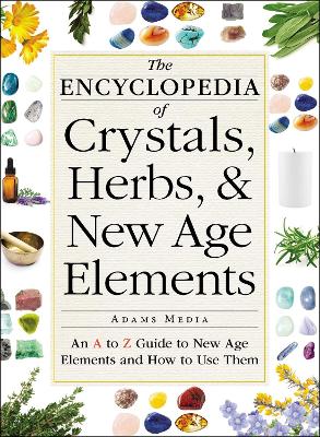 Encyclopedia of Crystals, Herbs, and New Age Elements: An A to Z Guide to New Age Elements and How to Use Them