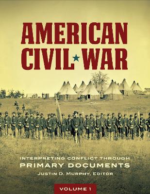 American Civil War: Interpreting Conflict through Primary Documents [ 2 volumes]