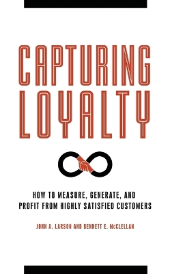 Capturing Loyalty: How to Measure, Generate, and Profit from Highly Satisfied Customers