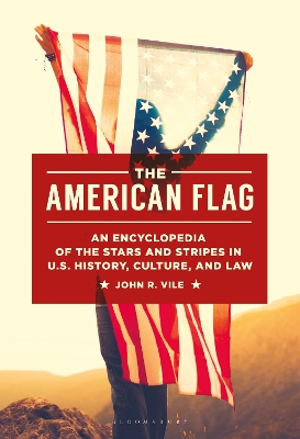 American Flag: An Encyclopedia of the Stars and Stripes in U.S. History, Culture, and Law