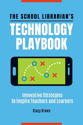 School Librarian's Technology Playbook: Innovative Strategies to Inspire Teachers and Learners