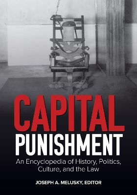 Capital Punishment: An Encyclopedia of History, Politics, Culture, and the Law