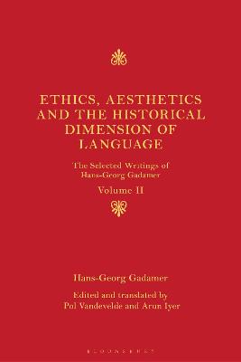 Ethics, Aesthetics and the Historical Dimension of Language: The Selected Writings of Hans-Georg Gadamer Volume II