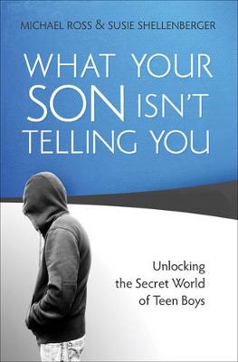 What Your Son Isn't Telling You: Unlocking the Secret World of Teen Boys