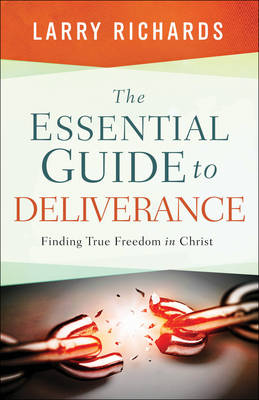 Essential Guide to Deliverance: Finding True Freedom in Christ