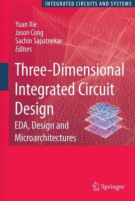 Three-Dimensional Integrated Circuit Design: EDA, Design and Microarchitectures 2010 ed.