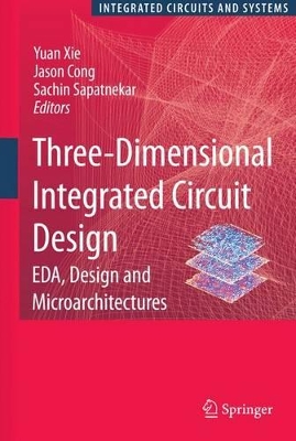 Three-Dimensional Integrated Circuit Design: EDA, Design and Microarchitectures