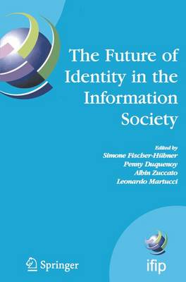 Future of Identity in the Information Society: Proceedings of the Third IFIP WG 9.2, 9.6/11.6, 11.7/FIDIS International  Summer School on the Future of Identity in the Information Society, Karlstad University, Sweden, August 4-10, 2007 Softcover reprint of the original 1st ed. 2008