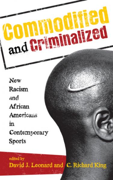 Commodified and Criminalized: New Racism and African Americans in Contemporary Sports