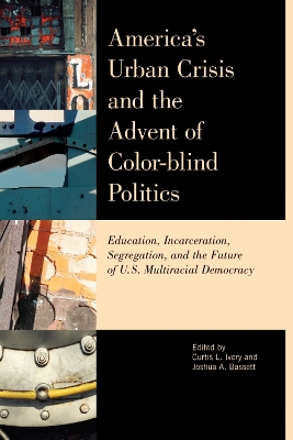 America's Urban Crisis and the Advent of Color-Blind Politics: Education, Incarceration, Segregation, and the Future of the U.S.  Multiracial Democracy