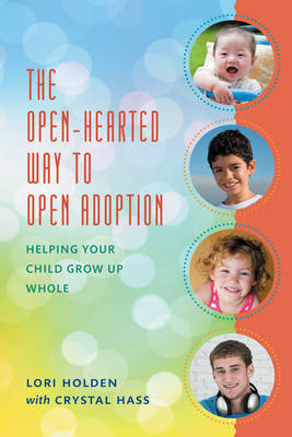 Open-Hearted Way to Open Adoption: Helping Your Child Grow Up Whole