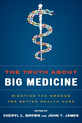 Truth About Big Medicine: Righting the Wrongs for Better Health Care