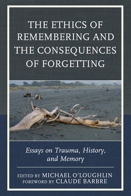 Ethics of Remembering and the Consequences of Forgetting: Essays on Trauma, History, and Memory