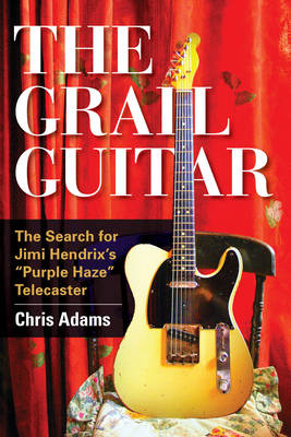 Grail Guitar: The Search for Jimi Hendrix's Purple Haze Telecaster